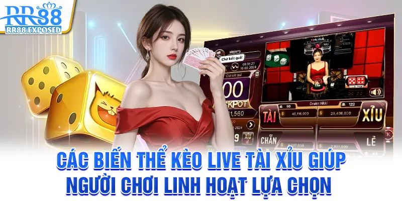 Các biến thể kèo live Tài Xỉu giúp người chơi linh hoạt lựa chọn