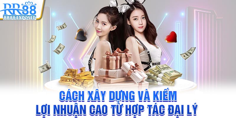 Cách xây dựng và kiếm lợi nhuận cao từ hợp tác đại lý