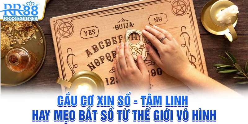 Cầu cơ xin số - Tâm linh hay mẹo bắt số từ thế giới vô hình
