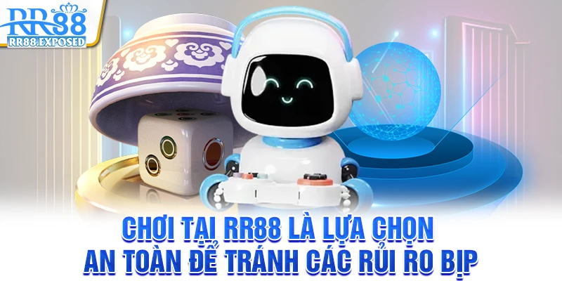 Chơi tại RR88 là lựa chọn an toàn để tránh các rủi ro bịp