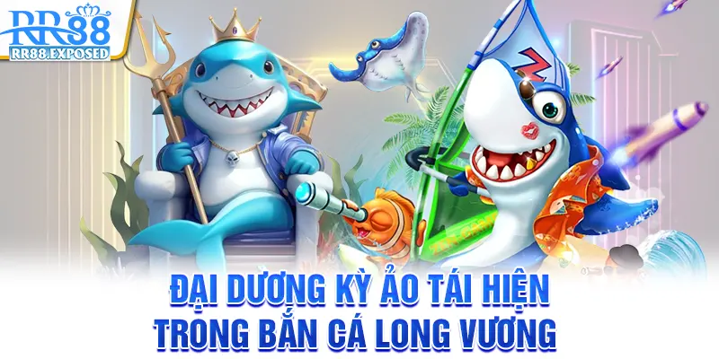 Đại dương kỳ ảo tái hiện trong bắn cá long vương