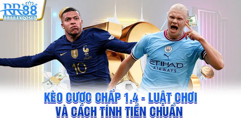 Kèo cược chấp 1.4 - Luật chơi và cách tính tiền chuẩn