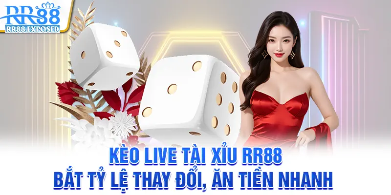 Kèo live tài xỉu RR88 - Bắt tỷ lệ thay đổi, ăn tiền nhanh