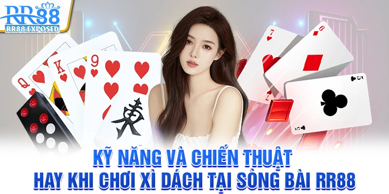 Kỹ năng và chiến thuật hay khi chơi xì dách tại sòng bài RR88 Kỹ năng và chiến thuật hay khi chơi xì dách tại sòng bài RR88