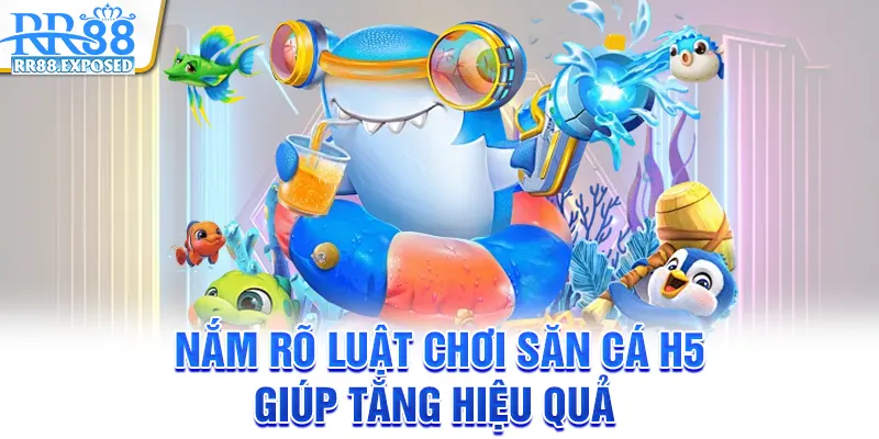 Nắm rõ luật chơi săn cá h5 giúp tăng hiệu quả