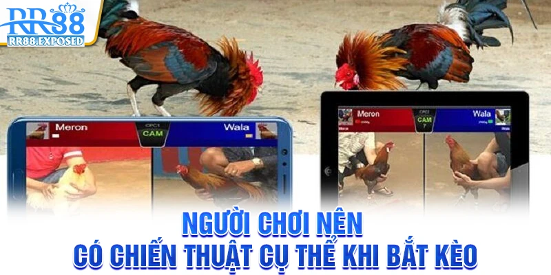 Người chơi nên có chiến thuật cụ thể khi bắt kèo
