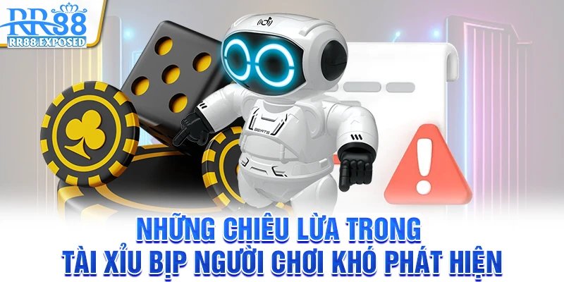 Những chiêu lừa trong tài xỉu bịp người chơi khó phát hiện