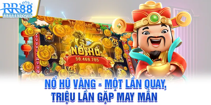 Nổ hũ vàng - Một lần quay, triệu lần gặp may mắn
