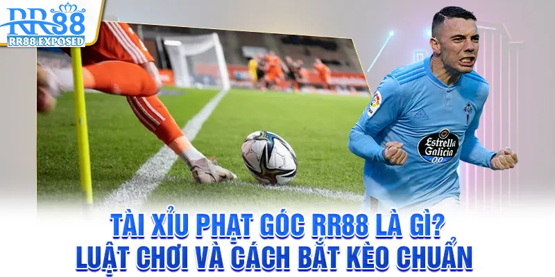 Tài xỉu phạt góc RR88 là gì? Luật chơi và cách bắt kèo chuẩn