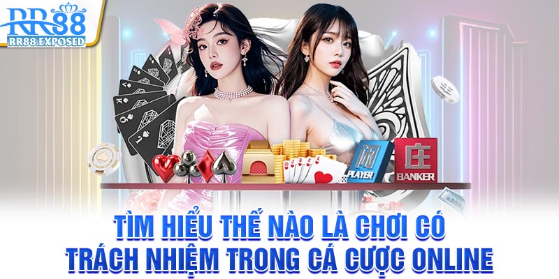 Tìm hiểu thế nào là chơi có trách nhiệm trong cá cược online