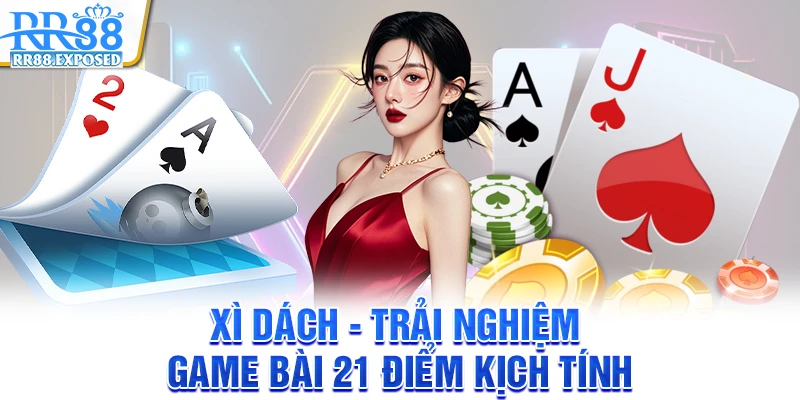 Xì dách - Trải nghiệm game bài 21 điểm kịch tính